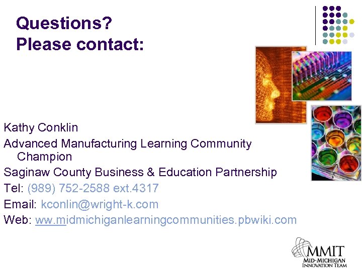 Questions? Please contact: Kathy Conklin Advanced Manufacturing Learning Community Champion Saginaw County Business &