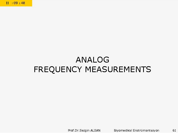 ANALOG FREQUENCY MEASUREMENTS Prof. Dr. Sezgin ALSAN Biyomedikal Enstrümantasyon 61 