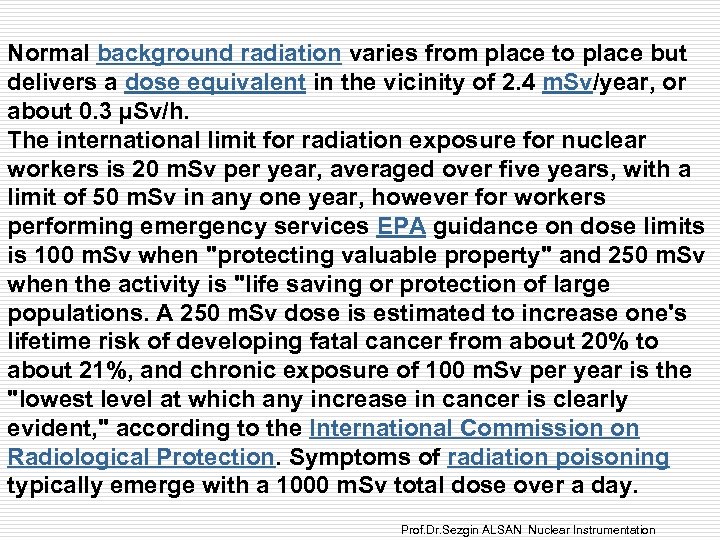 Normal background radiation varies from place to place but delivers a dose equivalent in