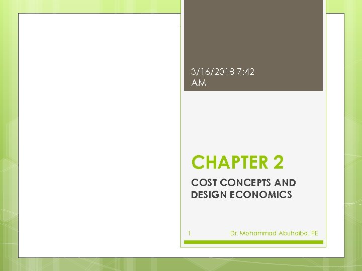 3/16/2018 7: 42 AM CHAPTER 2 COST CONCEPTS AND DESIGN ECONOMICS 1 Dr. Mohammad