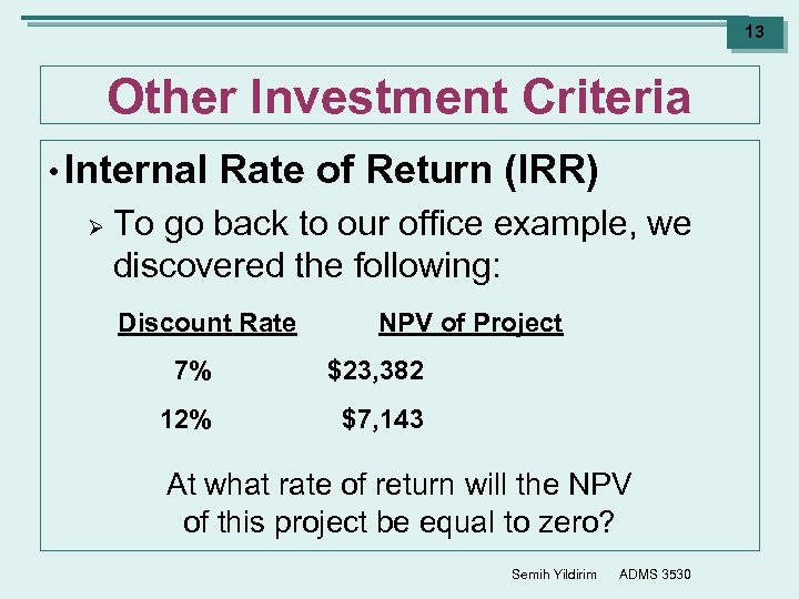 13 Other Investment Criteria • Internal Ø Rate of Return (IRR) To go back