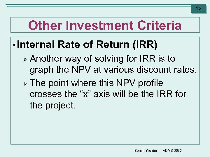 15 Other Investment Criteria • Internal Rate of Return (IRR) Another way of solving