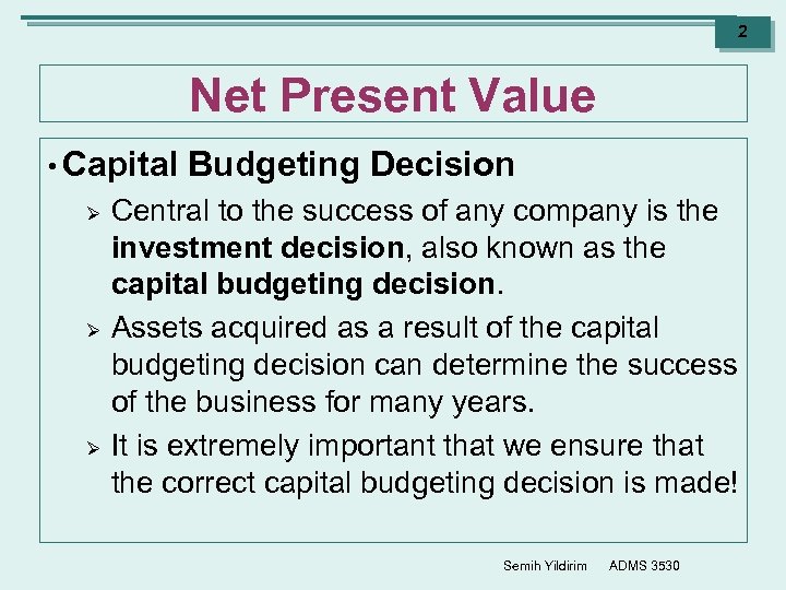 2 Net Present Value • Capital Ø Ø Ø Budgeting Decision Central to the