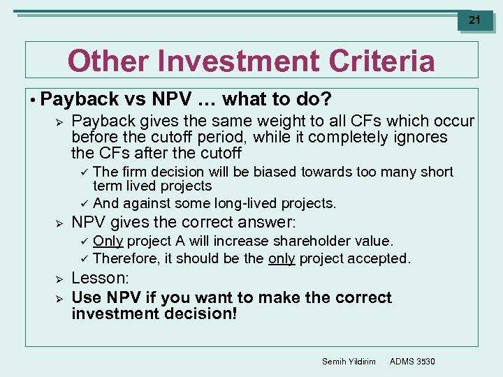 21 Other Investment Criteria • Payback vs NPV … what to do? Ø Payback