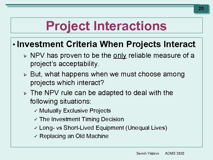 25 Project Interactions • Investment Criteria When Projects Interact Ø NPV has proven to