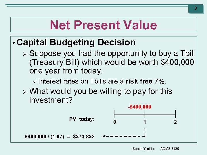 3 Net Present Value • Capital Ø Budgeting Decision Suppose you had the opportunity