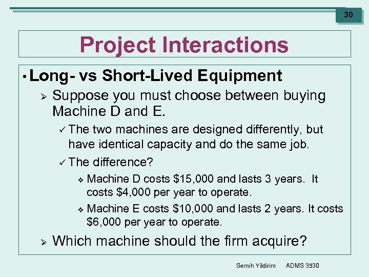 30 Project Interactions • LongØ vs Short-Lived Equipment Suppose you must choose between buying