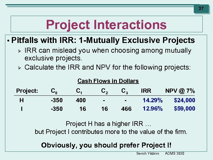 37 Project Interactions • Pitfalls with IRR: 1 -Mutually Exclusive Projects Ø IRR can