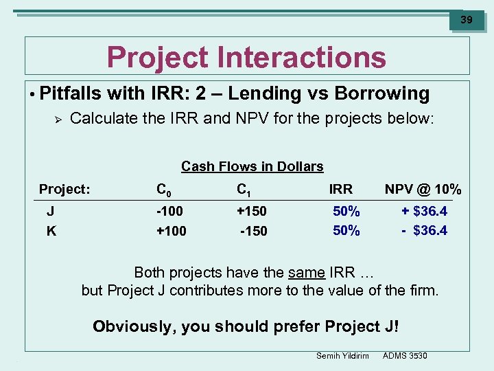 39 Project Interactions • Pitfalls Ø with IRR: 2 – Lending vs Borrowing Calculate