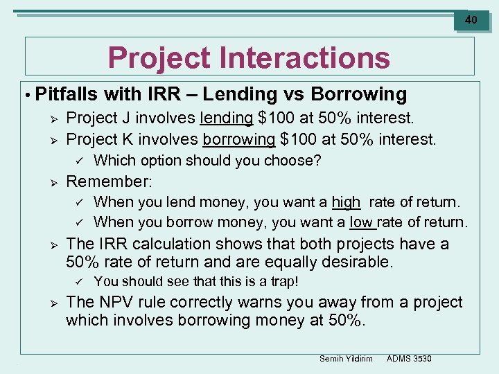 40 Project Interactions • Pitfalls with IRR – Lending vs Borrowing Ø Project J