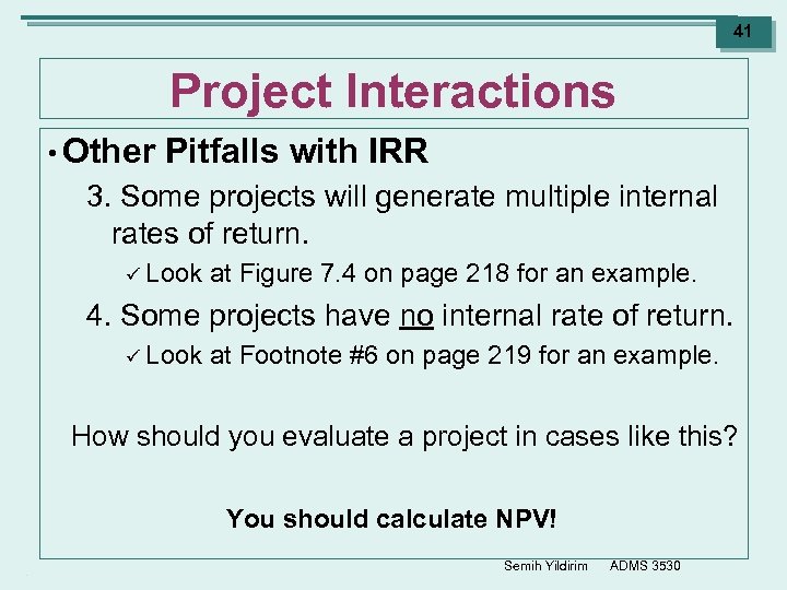 41 Project Interactions • Other Pitfalls with IRR 3. Some projects will generate multiple