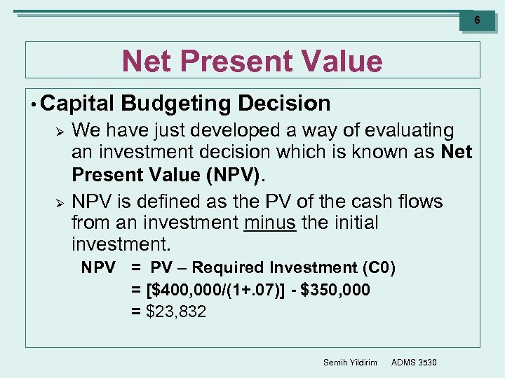 6 Net Present Value • Capital Ø Ø Budgeting Decision We have just developed