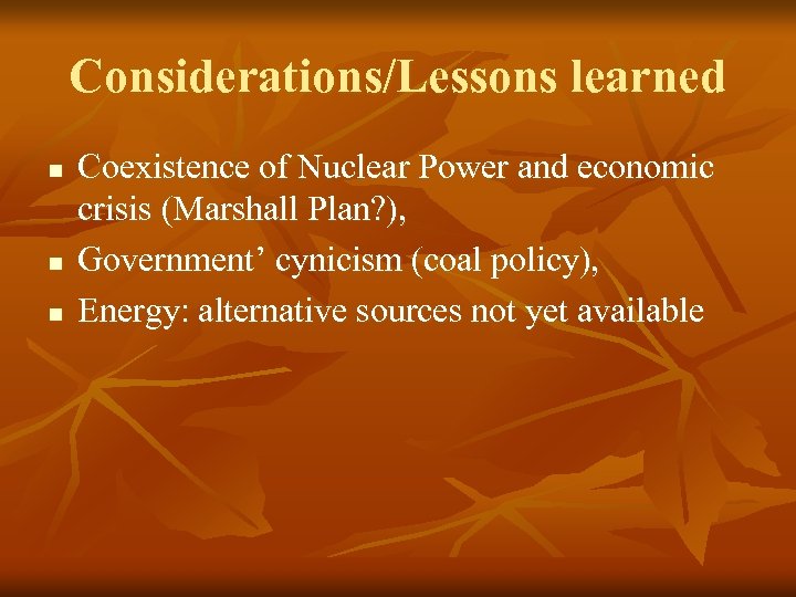 Considerations/Lessons learned n n n Coexistence of Nuclear Power and economic crisis (Marshall Plan?