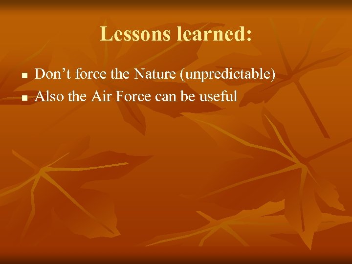 Lessons learned: n n Don’t force the Nature (unpredictable) Also the Air Force can