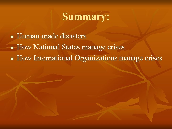 Summary: n n n Human-made disasters How National States manage crises How International Organizations