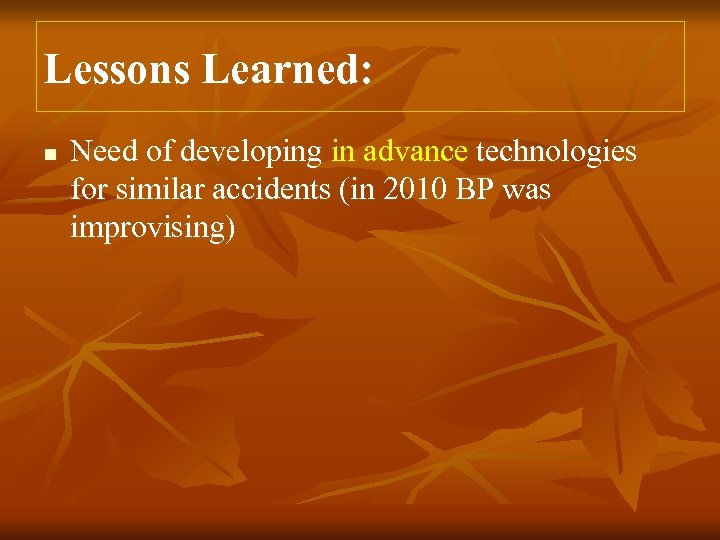 Lessons Learned: n Need of developing in advance technologies for similar accidents (in 2010