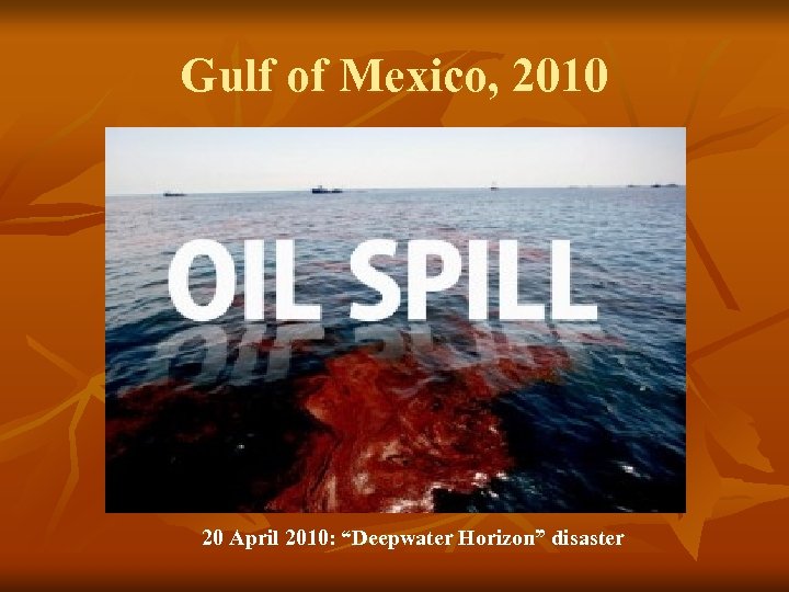 Gulf of Mexico, 2010 20 April 2010: “Deepwater Horizon” disaster 