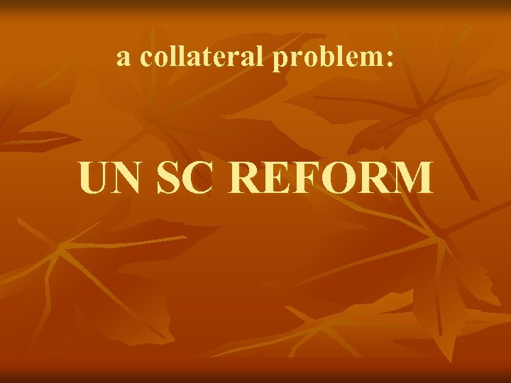 a collateral problem: UN SC REFORM 