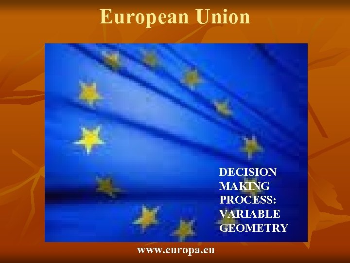 European Union DECISION MAKING PROCESS: VARIABLE GEOMETRY www. europa. eu 