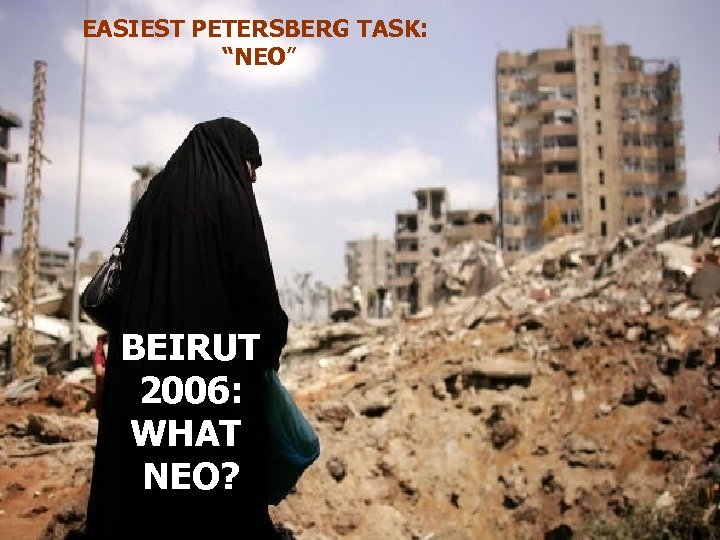 EASIEST PETERSBERG TASK: “NEO” BEIRUT 2006: WHAT NEO? 