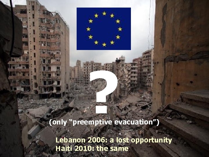 ? (only “preemptive evacuation”) Lebanon 2006: a lost opportunity Haiti 2010: the same 