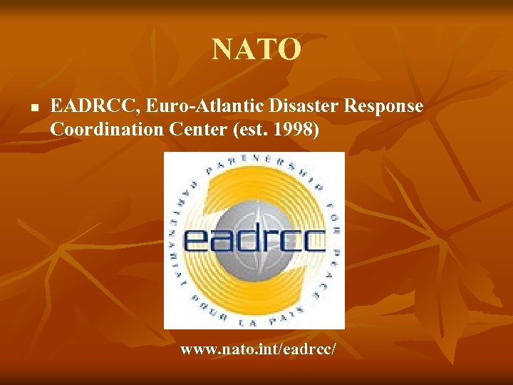 NATO n EADRCC, Euro-Atlantic Disaster Response Coordination Center (est. 1998) www. nato. int/eadrcc/ 