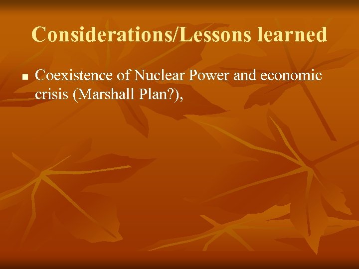 Considerations/Lessons learned n Coexistence of Nuclear Power and economic crisis (Marshall Plan? ), 