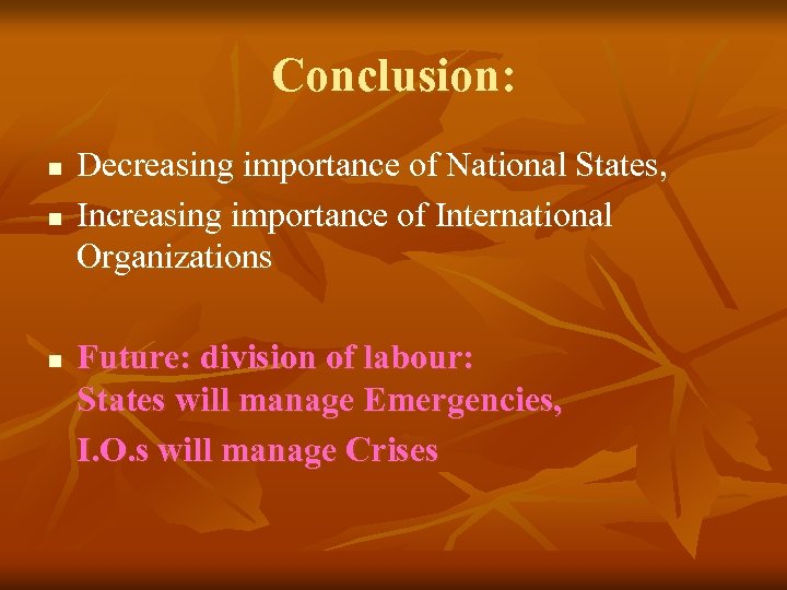 Conclusion: n n n Decreasing importance of National States, Increasing importance of International Organizations