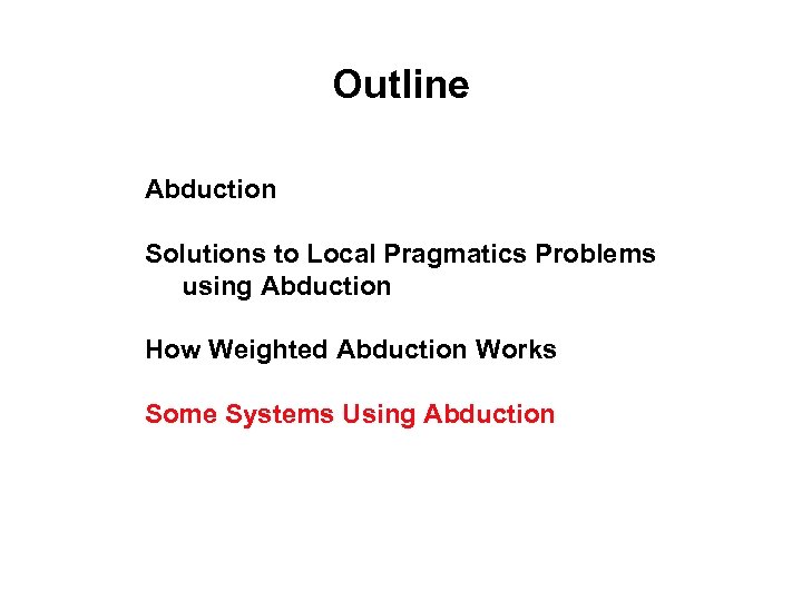 Outline Abduction Solutions to Local Pragmatics Problems using Abduction How Weighted Abduction Works Some