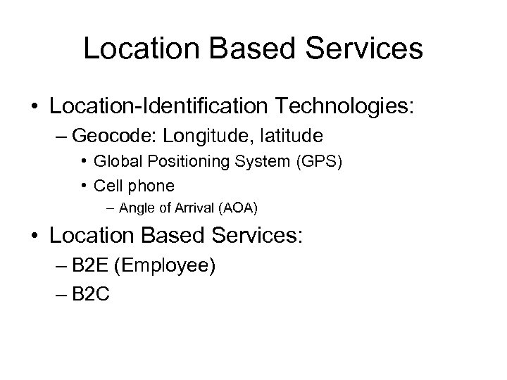 Location Based Services • Location-Identification Technologies: – Geocode: Longitude, latitude • Global Positioning System