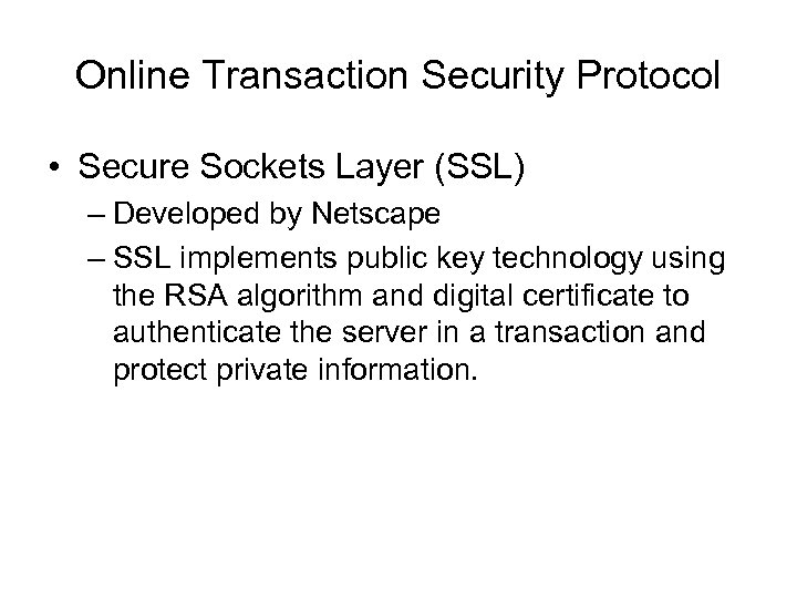 Online Transaction Security Protocol • Secure Sockets Layer (SSL) – Developed by Netscape –