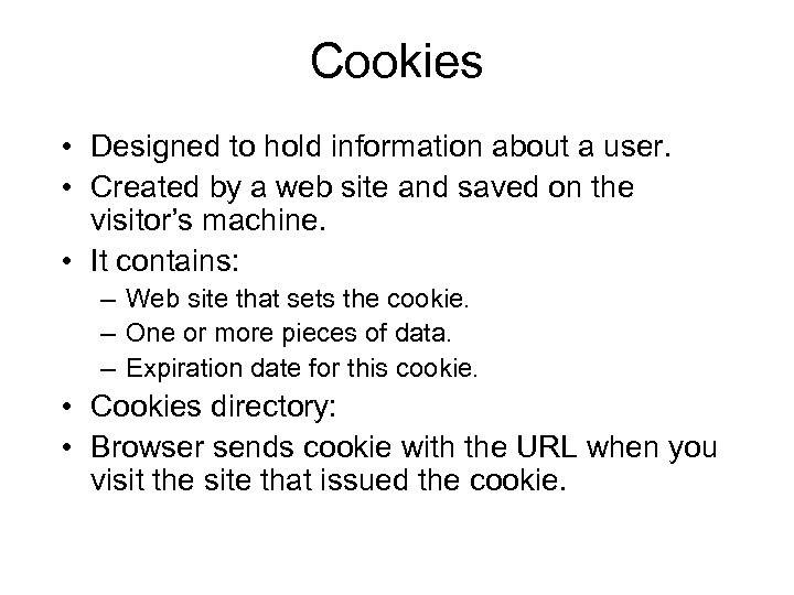 Cookies • Designed to hold information about a user. • Created by a web