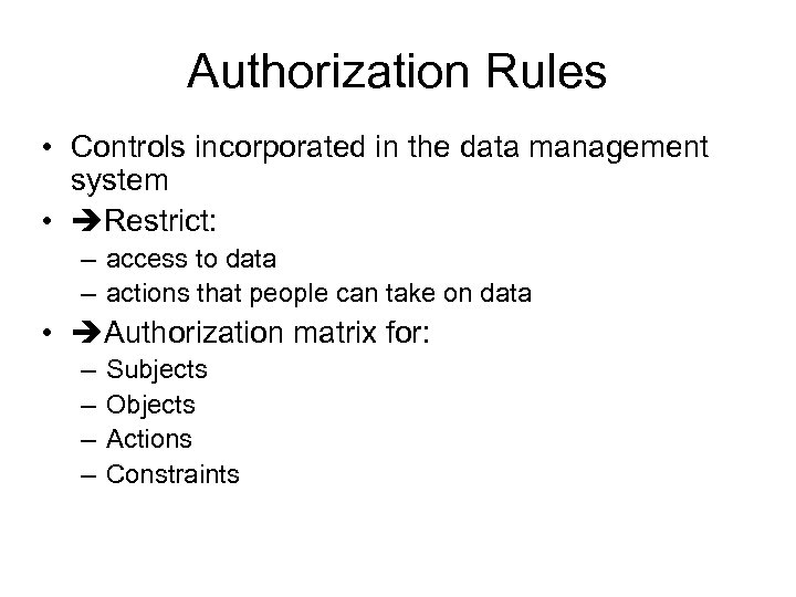Authorization Rules • Controls incorporated in the data management system • Restrict: – access