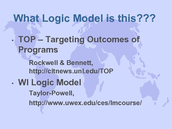 What Logic Model is this? ? ? • TOP – Targeting Outcomes of Programs