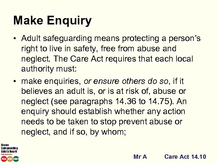 Make Enquiry • Adult safeguarding means protecting a person’s right to live in safety,