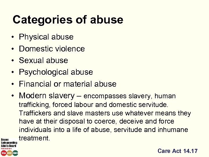 Categories of abuse • • • Physical abuse Domestic violence Sexual abuse Psychological abuse