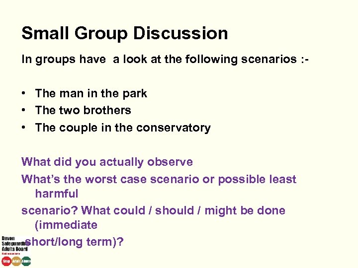 Small Group Discussion In groups have a look at the following scenarios : -