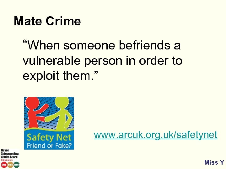 Mate Crime “When someone befriends a vulnerable person in order to exploit them. ”