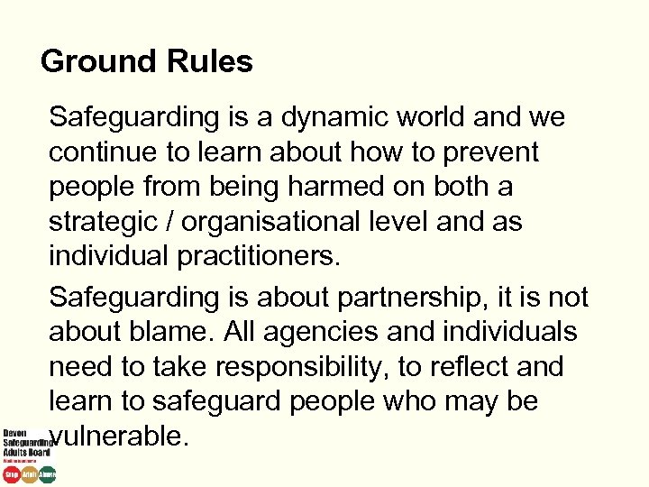 Ground Rules Safeguarding is a dynamic world and we continue to learn about how