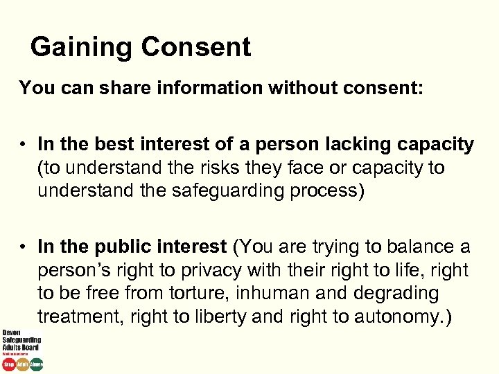 Gaining Consent You can share information without consent: • In the best interest of