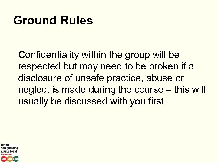 Ground Rules Confidentiality within the group will be respected but may need to be