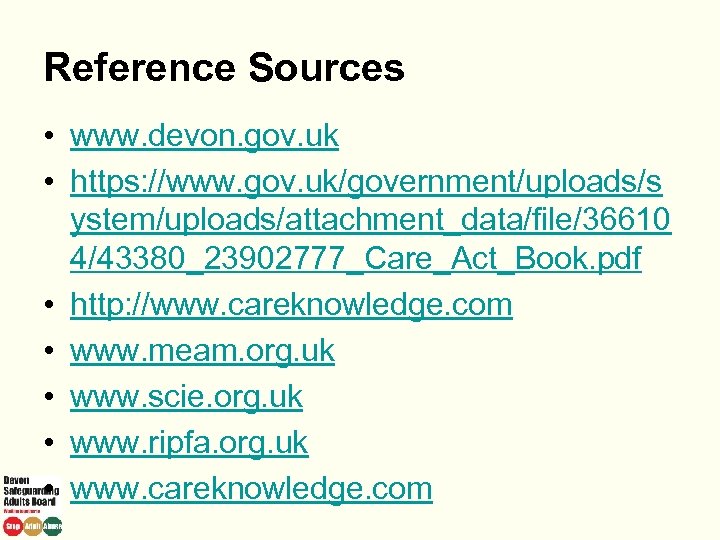 Reference Sources • www. devon. gov. uk • https: //www. gov. uk/government/uploads/s ystem/uploads/attachment_data/file/36610 4/43380_23902777_Care_Act_Book.