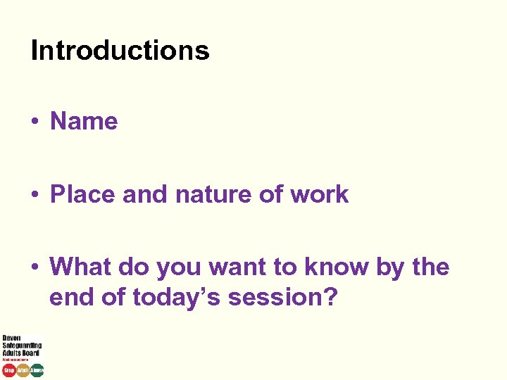 Introductions • Name • Place and nature of work • What do you want