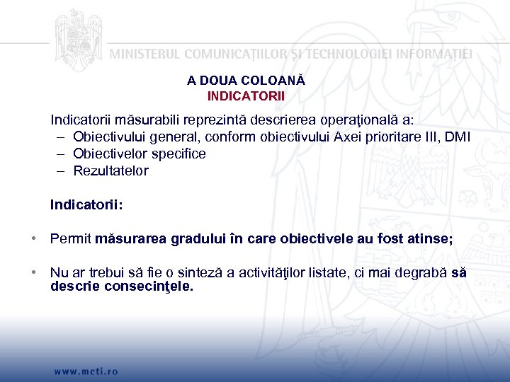 A DOUA COLOANĂ INDICATORII Indicatorii măsurabili reprezintă descrierea operaţională a: – Obiectivului general, conform