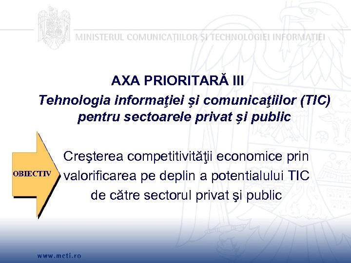 AXA PRIORITARĂ III Tehnologia informaţiei şi comunicaţiilor (TIC) pentru sectoarele privat şi public OBIECTIV