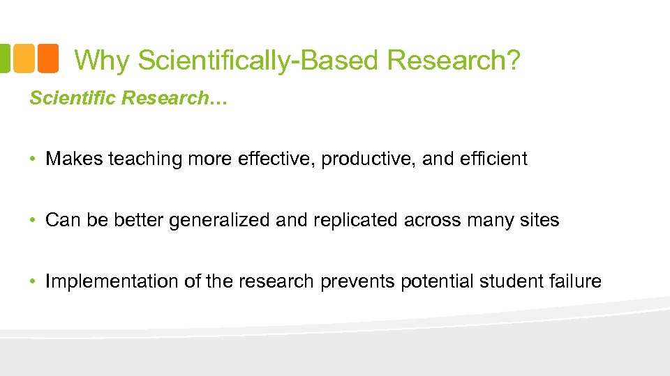 Why Scientifically-Based Research? Scientific Research… • Makes teaching more effective, productive, and efficient •