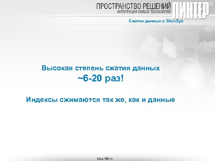 Сжатие данных в Slice. Sys Высокая степень сжатия данных ~6 -20 раз! Индексы сжимаются