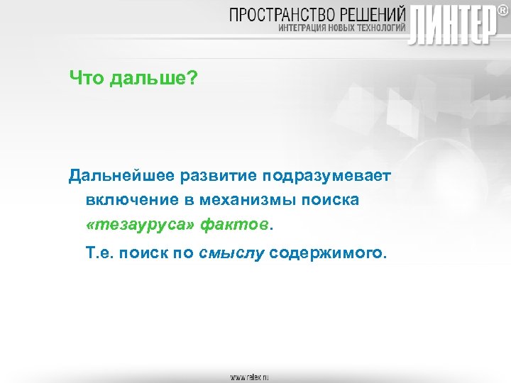Что дальше? Дальнейшее развитие подразумевает включение в механизмы поиска «тезауруса» фактов. Т. е. поиск