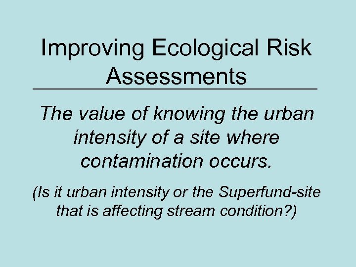 Improving Ecological Risk Assessments The value of knowing the urban intensity of a site