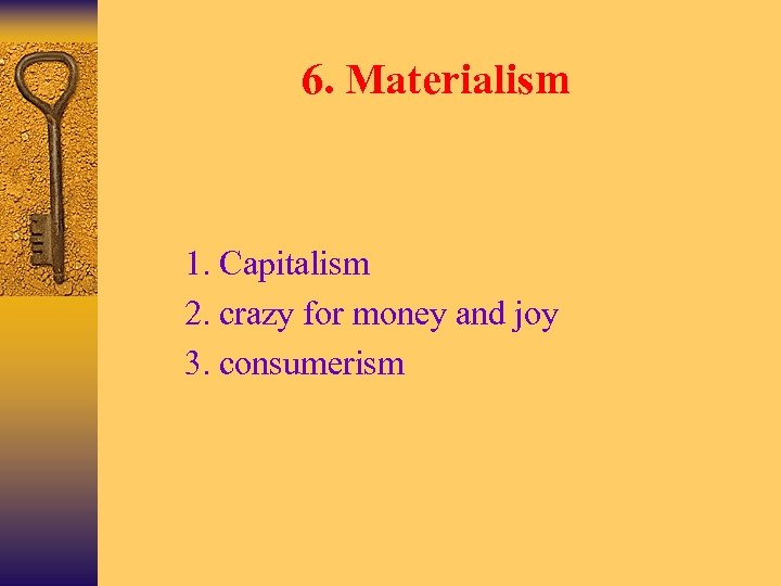 6. Materialism Ø Ø 1. Capitalism 2. crazy for money and joy 3. consumerism